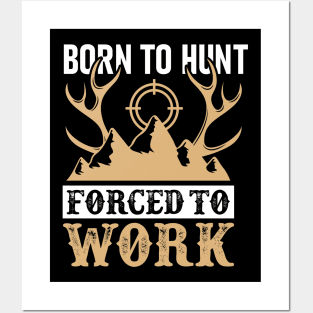 Born To Hunt Forced To Work Posters and Art